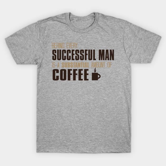 Behind Every Successful Man Is A Substantial Amount Of Coffee T-Shirt by VintageArtwork